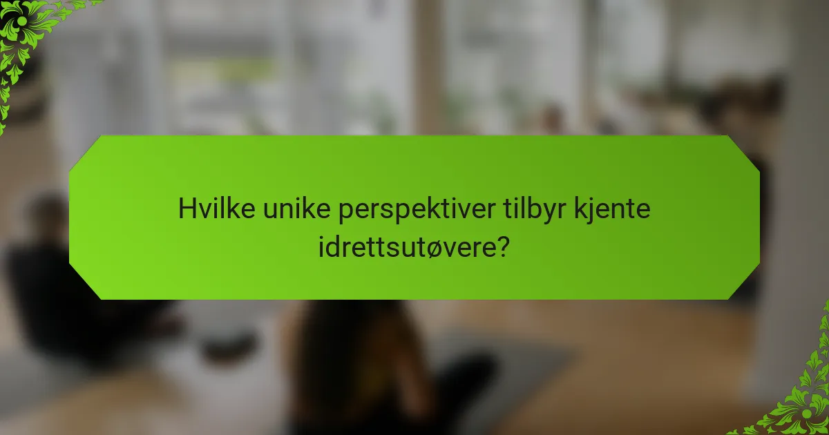 Hvilke unike perspektiver tilbyr kjente idrettsutøvere?
