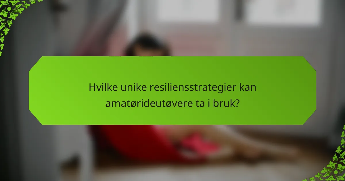 Hvilke unike resiliensstrategier kan amatørideutøvere ta i bruk?