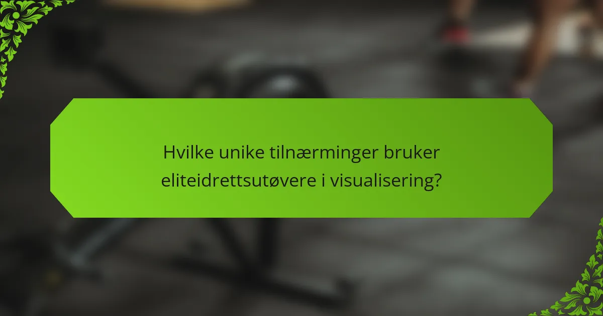 Hvilke unike tilnærminger bruker eliteidrettsutøvere i visualisering?