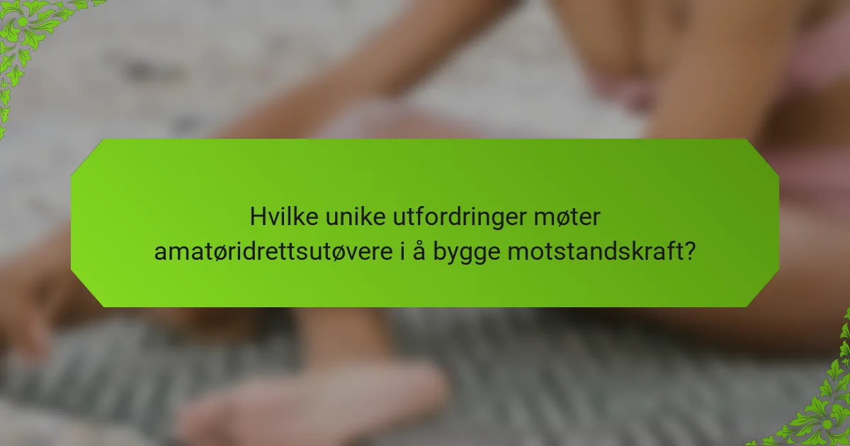 Hvilke unike utfordringer møter amatøridrettsutøvere i å bygge motstandskraft?