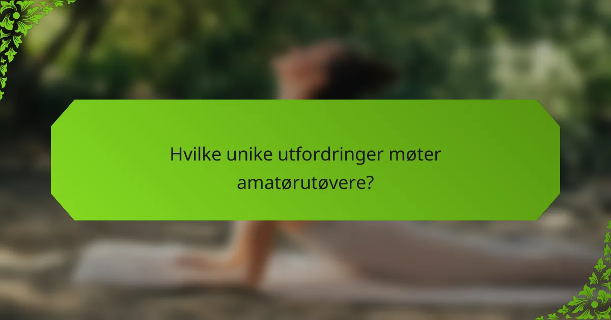 Hvilke unike utfordringer møter amatørutøvere?
