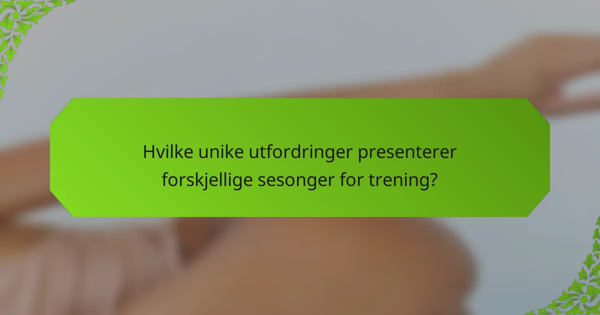 Hvilke unike utfordringer presenterer forskjellige sesonger for trening?