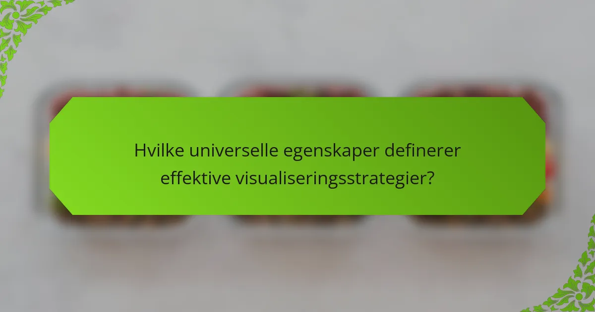 Hvilke universelle egenskaper definerer effektive visualiseringsstrategier?
