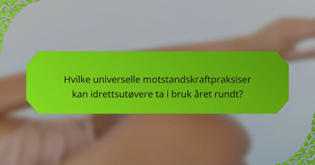 Hvilke universelle motstandskraftpraksiser kan idrettsutøvere ta i bruk året rundt?