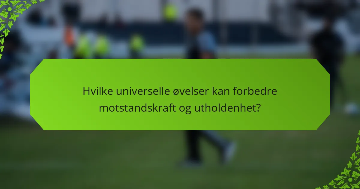 Hvilke universelle øvelser kan forbedre motstandskraft og utholdenhet?