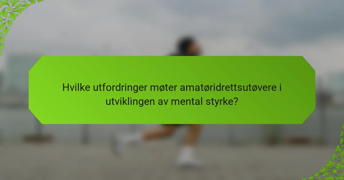 Hvilke utfordringer møter amatøridrettsutøvere i utviklingen av mental styrke?