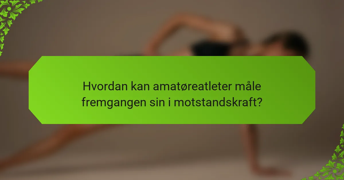 Hvordan kan amatøreatleter måle fremgangen sin i motstandskraft?