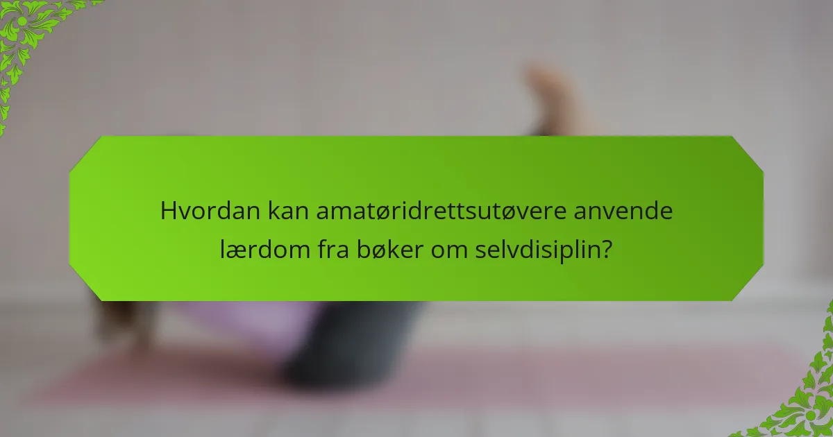 Hvordan kan amatøridrettsutøvere anvende lærdom fra bøker om selvdisiplin?