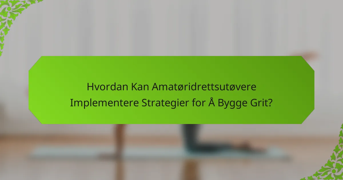 Hvordan Kan Amatøridrettsutøvere Implementere Strategier for Å Bygge Grit?