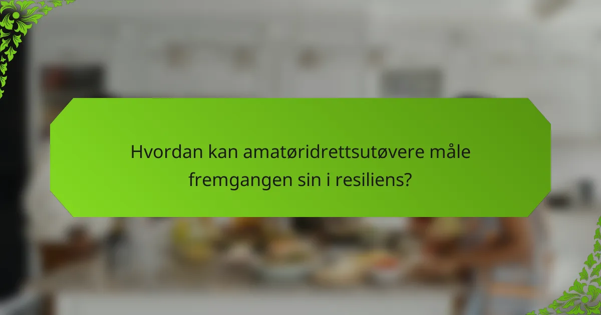 Hvordan kan amatøridrettsutøvere måle fremgangen sin i resiliens?
