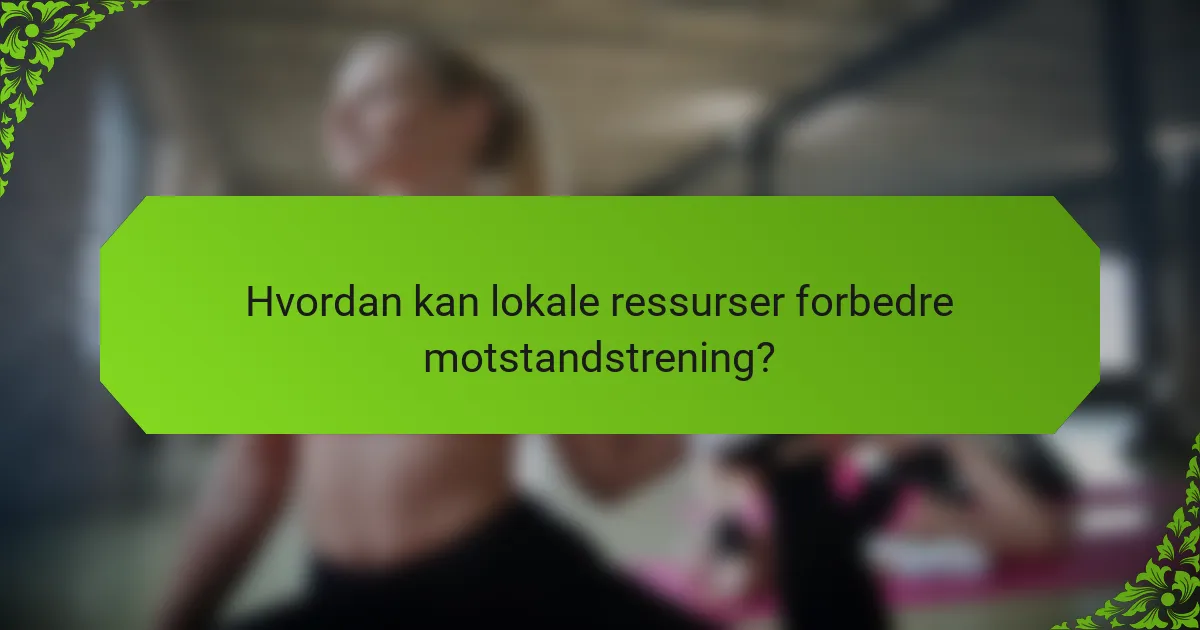 Hvordan kan lokale ressurser forbedre motstandstrening?