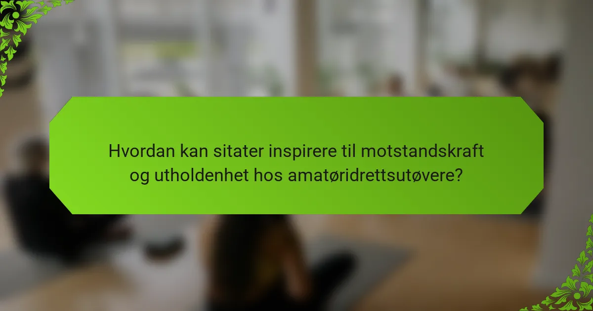 Hvordan kan sitater inspirere til motstandskraft og utholdenhet hos amatøridrettsutøvere?