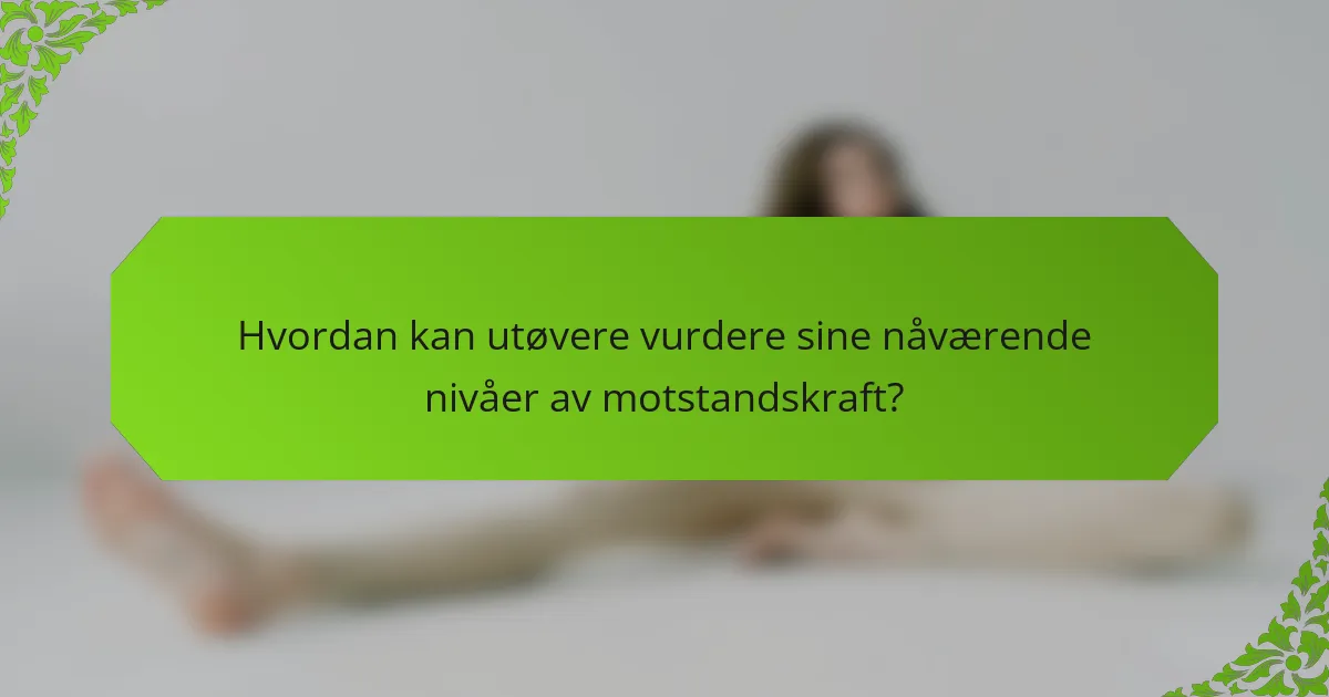 Hvordan kan utøvere vurdere sine nåværende nivåer av motstandskraft?