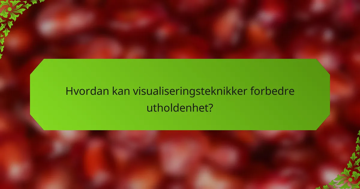 Hvordan kan visualiseringsteknikker forbedre utholdenhet?