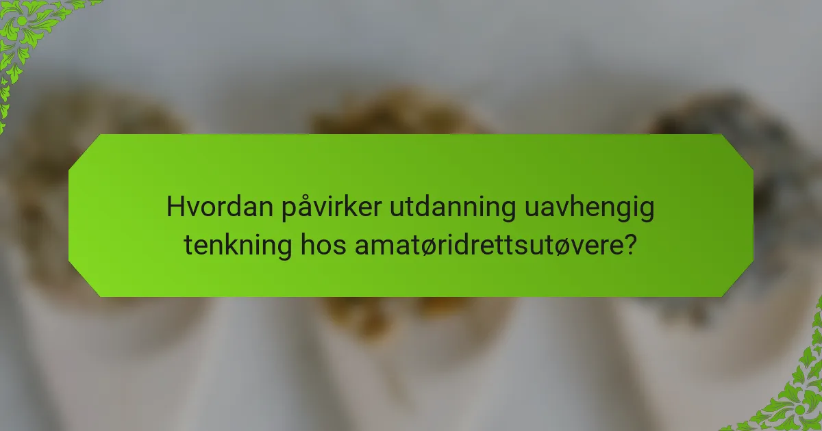 Hvordan påvirker utdanning uavhengig tenkning hos amatøridrettsutøvere?