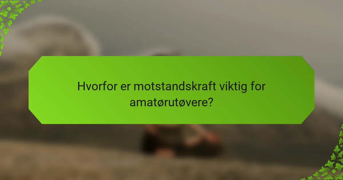 Hvorfor er motstandskraft viktig for amatørutøvere?